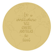 3D Design By Line Round MDF Cutout In A World Where You Can Be Anything Be Kind - Unfinished For DIY