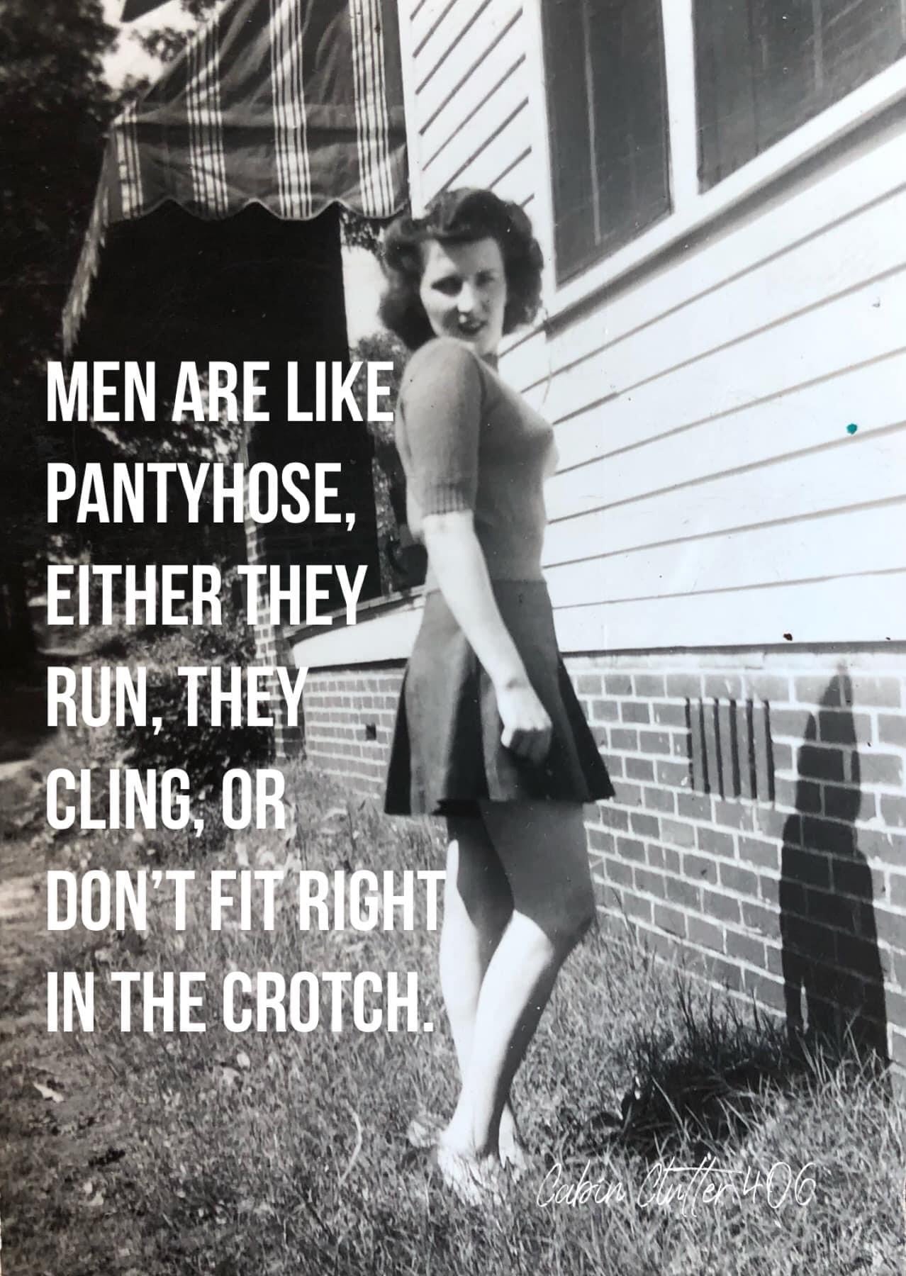 CABIN CUTTERS MEN ARE LIKE PANTYHOSE