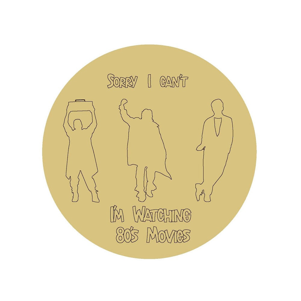 Design By Line Round MDF Cutout Sorry I Can't I'm Watching 80's Movies - Unfinished For DIY