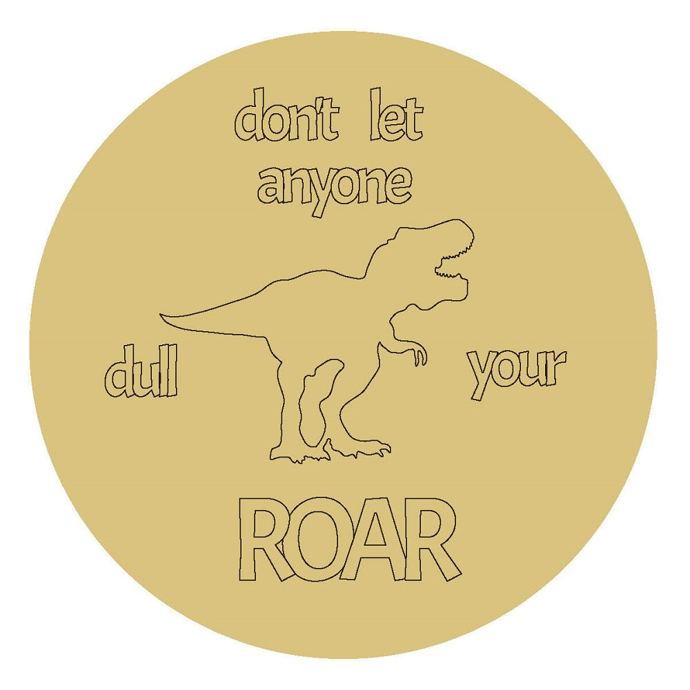 Design By Line Round MDF Cutout Dinosaur Silhouette With Don't Let Anyone Dull Your Roar Text - Unfinished For DIY