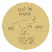 Design By Line Round MDF Cutout Dinosaur Silhouette With Don't Let Anyone Dull Your Roar Text - Unfinished For DIY