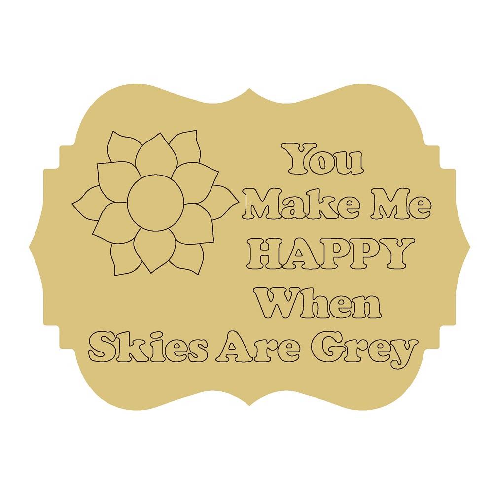 Design By Line  Plaque MDF Cutout You Make Me Happy When Skies Are Grey  Flower - Unfinished For DIY