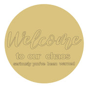 Design By Line Round MDF Cutout Scripted Welcome With Chaos Quote - Unfinished For DIY
