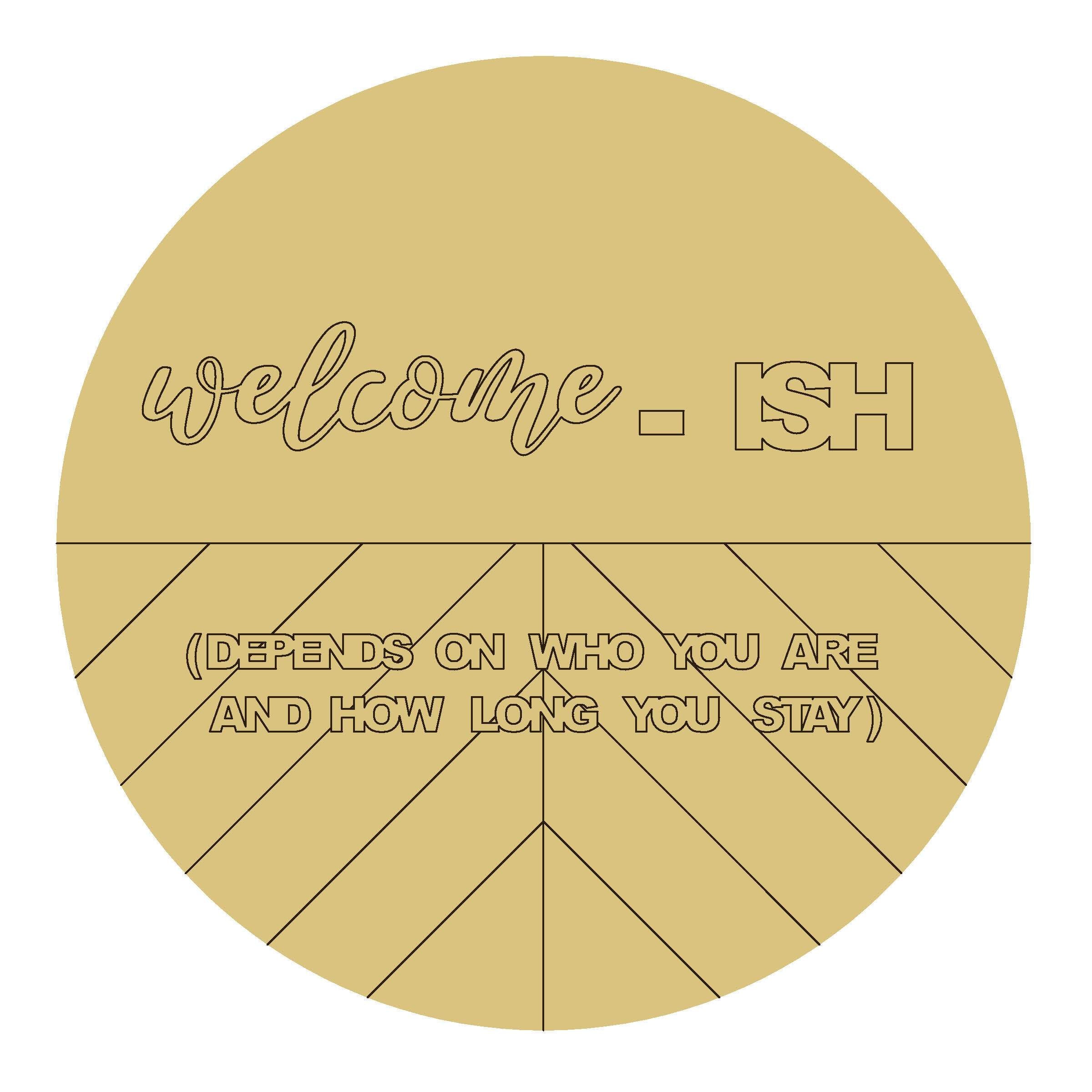 Design By Line Round MDF Cutout Welcome ISH Sign Depends On Who You Are And How Long You Stay - Unfinished For DIY