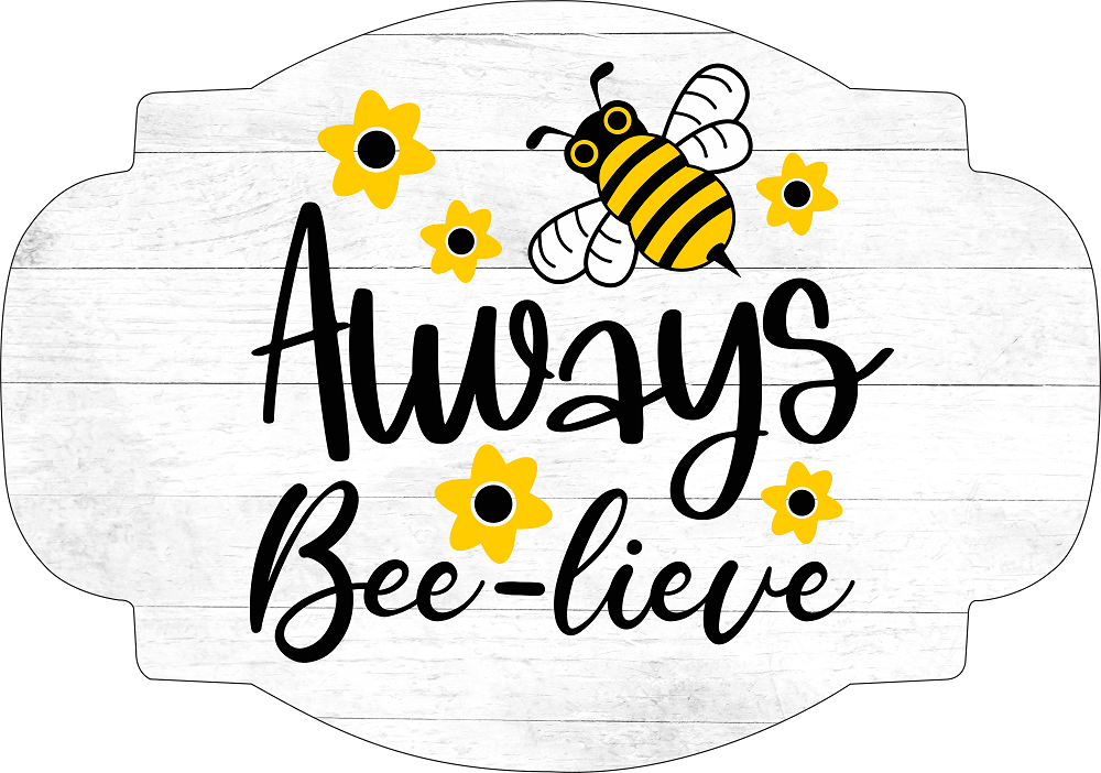 Print Shop Scalloped Plaque Sign MDF Cutout Always Bee-Lieve With Bee And Flowers