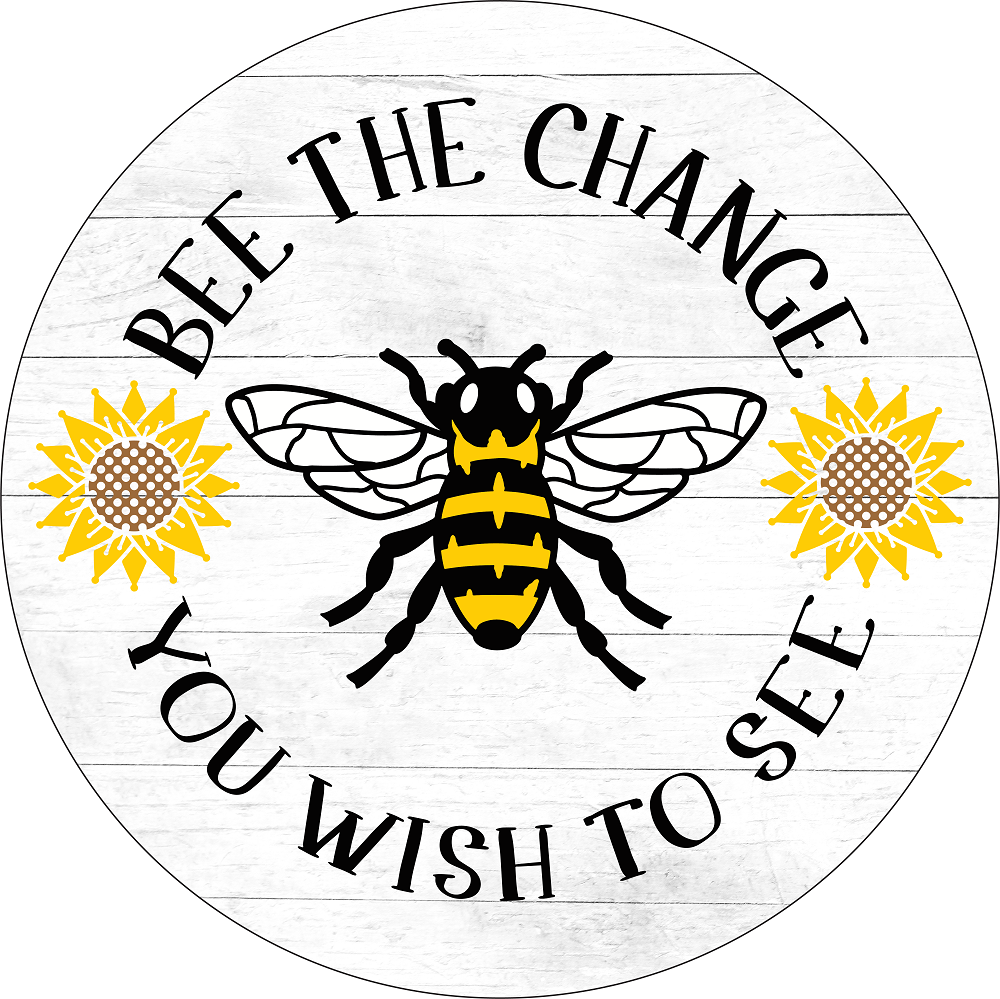 Print Shop Round MDF Cutout Be The Change You Wish To See Circular Text With Bee And Sunflowers