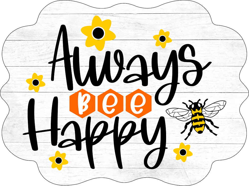 Print Shop Scalloped Plaque MDF Cutout Always Bee Happy With Bee Word In Hexagons And Bee Illustration With Yellow Flowers
