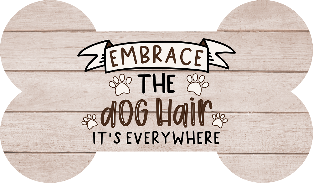 Print Shop Dog Bone MDF Cutout Embrace The Dog Hair It's Everywhere