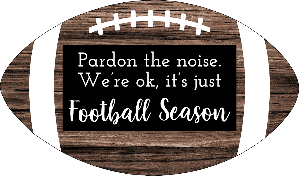 Print Shop Football MDF Cutout Pardon The Noise We're OK, It's Just Football Season