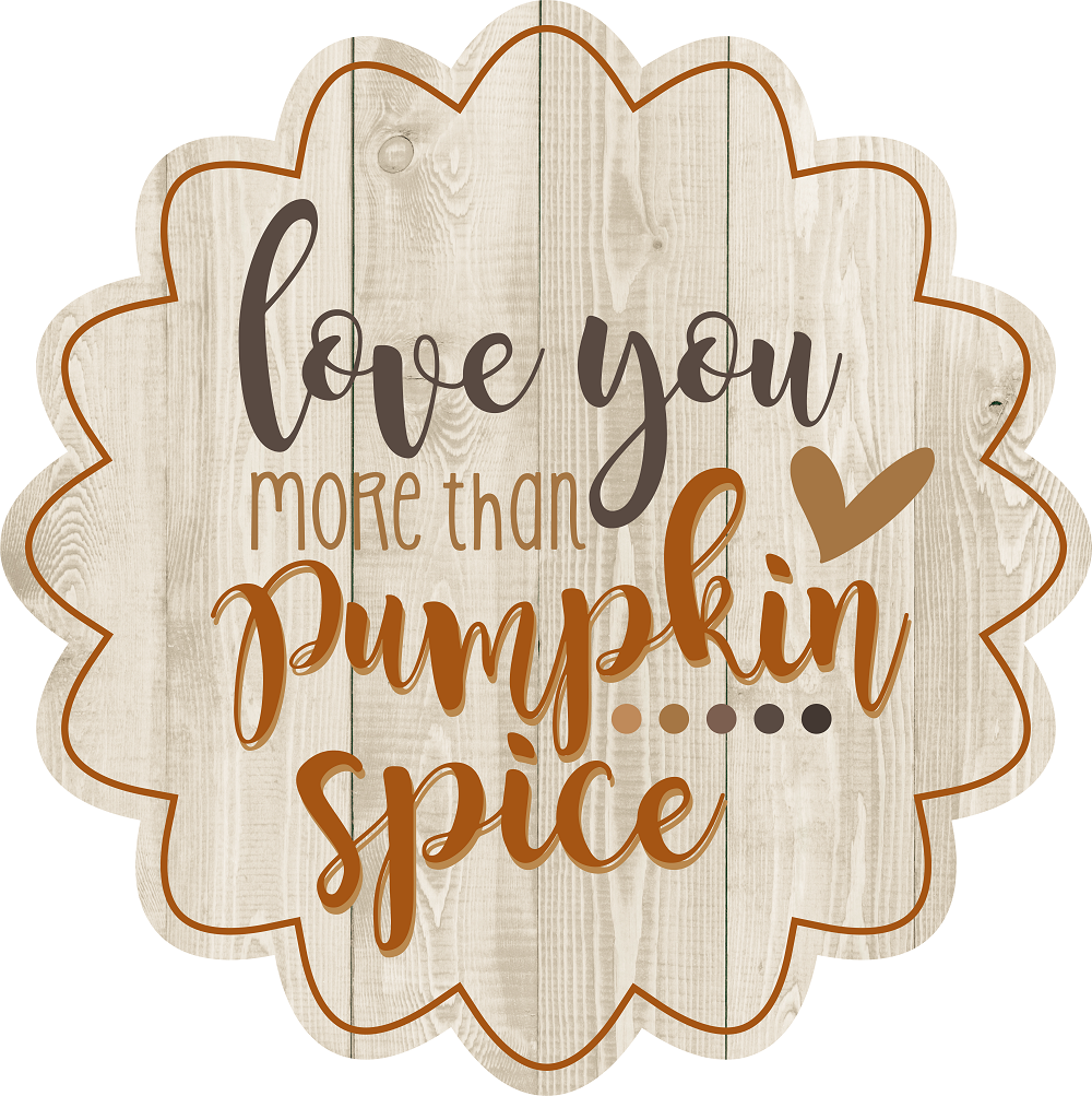 Print Shop Scalloped Round MDF Cutout Love You More Than Pumpkin Spice