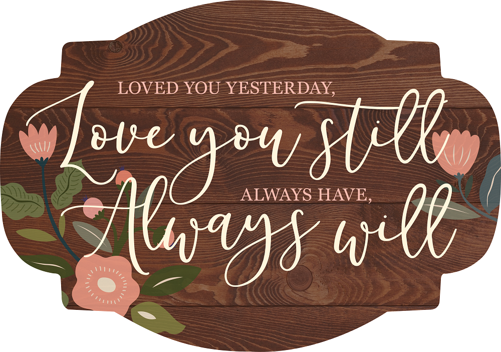Print Shop Plaque MDF Cutout Loved You Yesterday, Love You Still Always Have, Always Will